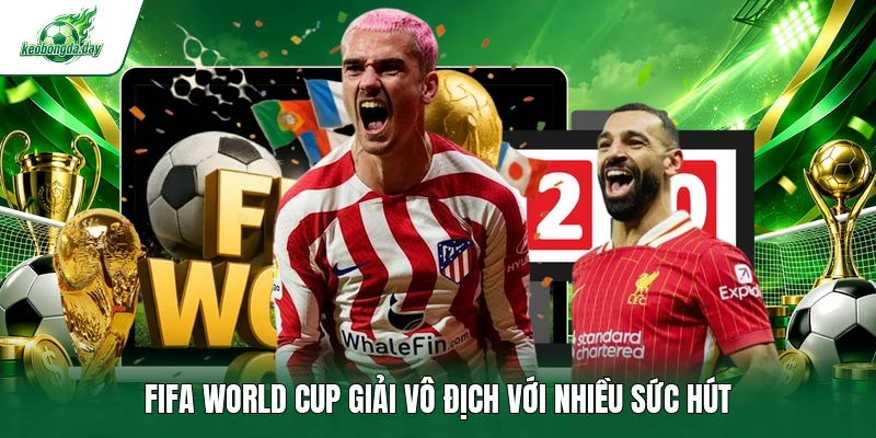 FIFA World Cup giải vô địch với nhiều sức hút