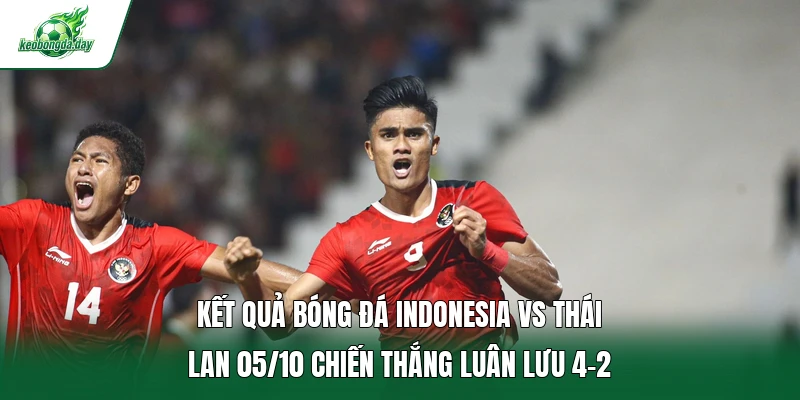 Kết quả bóng đá Indonesia vs Thái Lan 05/10 chiến thắng luân lưu 4-2