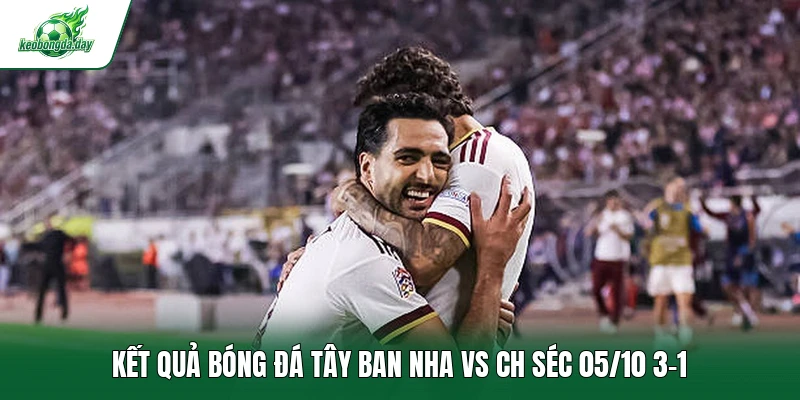 Kết quả bóng đá Tây Ban Nha vs CH Séc 05/10 3-1