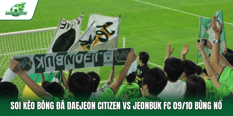 soi kèo bóng đá Daejeon Citizen vs Jeonbuk FC 09/10